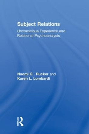 Subject Relations: Unconscious Experience and Relational Psychoanalysis by Naomi G. Rucker 9780415914239