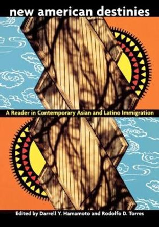 New American Destinies: A Reader in Contemporary Asian and Latino Immigration by Darrell Hamamoto 9780415917698