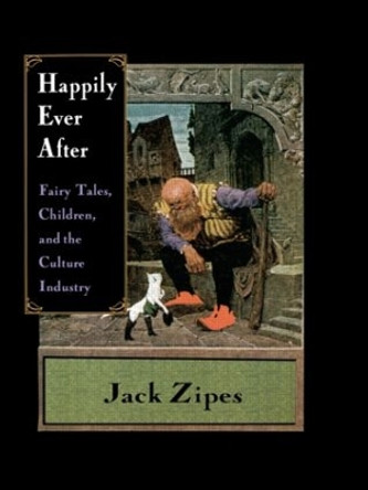 Happily Ever After: Fairy Tales, Children, and the Culture Industry by Jack Zipes 9780415918503