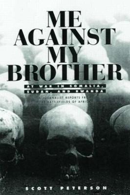 Me Against My Brother: At War in Somalia, Sudan and Rwanda by Scott Peterson 9780415930635