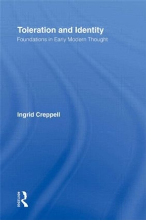 Toleration and Identity: Foundations in Early Modern Thought by Ingrid Creppell 9780415933018
