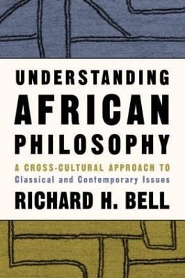 Understanding African Philosophy: A Cross-cultural Approach to Classical and Contemporary Issues Richard H. Bell, Jr. 9780415939379