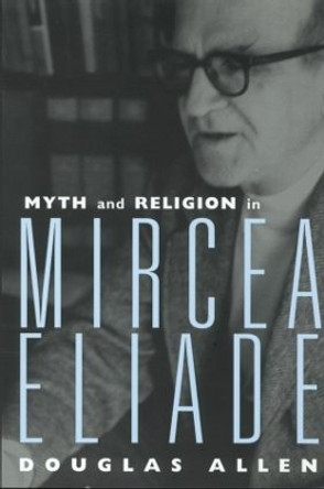 Myth and Religion in Mircea Eliade by Douglas Allen 9780415939393