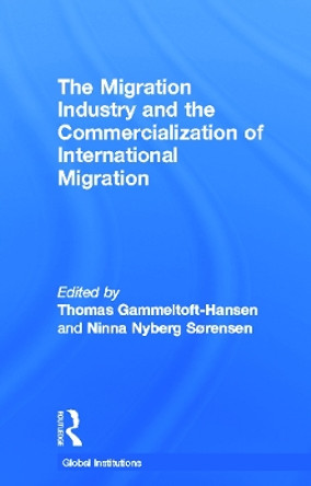 The Migration Industry and the Commercialization of International Migration by Thomas Gammeltoft-Hansen 9780415623780