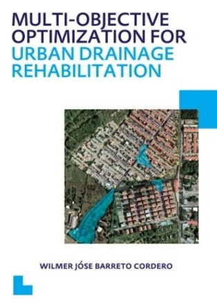 Multi-Objective Optimization for Urban Drainage Rehabilitation: UNESCO-IHE PhD Thesis by Wilmer Jose Barreto Cordero 9780415624787