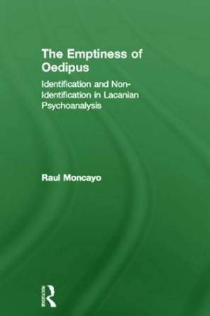 The Emptiness of Oedipus: Identification and Non-Identification in Lacanian Psychoanalysis by Raul Moncayo 9780415608282