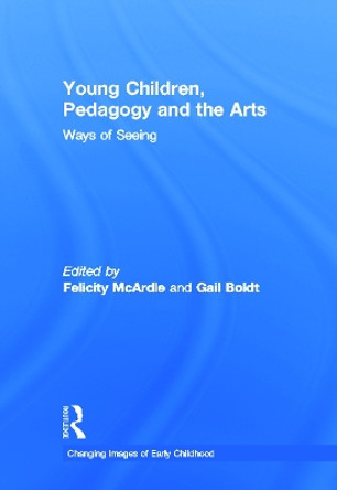 Young Children, Pedagogy and the Arts: Ways of Seeing by Felicity McArdle 9780415626989