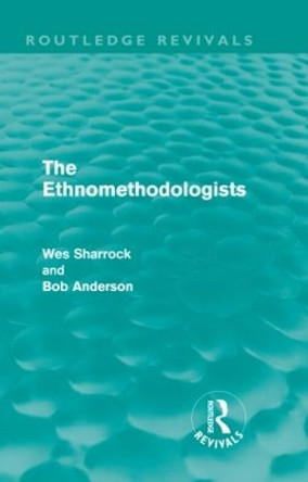 The Ethnomethodologists by W. W. Sharrock 9780415608848