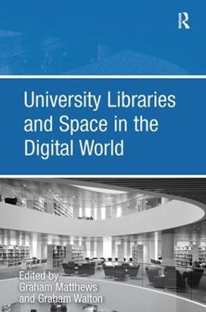 University Libraries and Space in the Digital World by Graham Walton