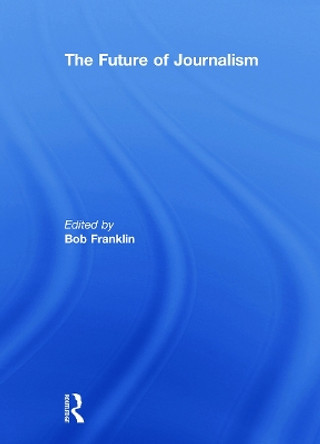The Future of Journalism by Bob Franklin 9780415629294