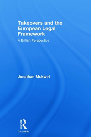 Takeovers and the European Legal Framework: A British Perspective by Jonathan Mukwiri 9780415631563