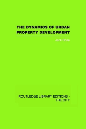 The Dynamics of Urban Property Development by Jack Rose 9780415611473