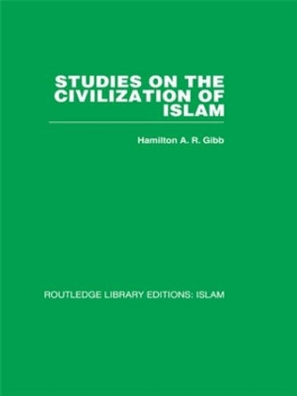 Studies on the Civilization of Islam by H. A. R. Gibb 9780415611763