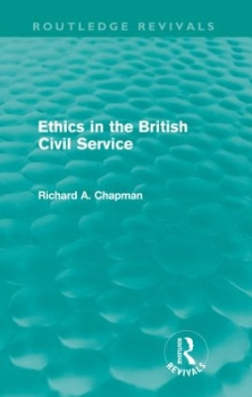 Ethics in the British Civil Service by Prof. Richard A. Chapman 9780415612098