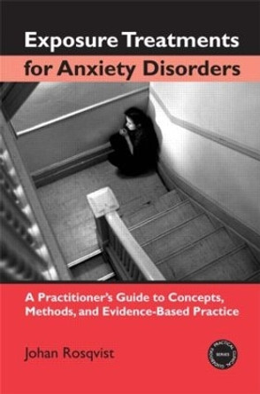 Exposure Treatments for Anxiety Disorders: A Practitioner's Guide to Concepts, Methods, and Evidence-Based Practice by Johan Rosqvist 9780415948470