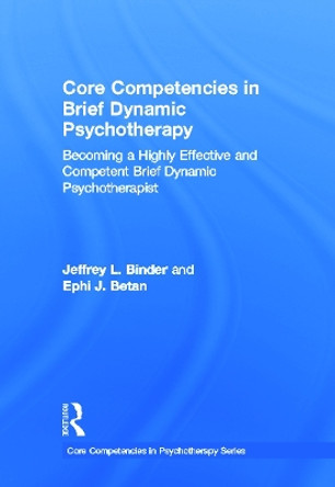 Core Competencies in Brief Dynamic Psychotherapy: Becoming a Highly Effective and Competent Brief Dynamic Psychotherapist by Jeffrey L. Binder 9780415637763