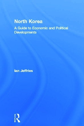 North Korea: A Guide to Economic and Political Developments by Ian Jeffries 9780415650489