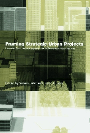 Framing Strategic Urban Projects: Learning from current experiences in European urban regions by Willem Salet 9780415647885