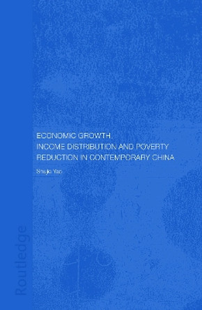 Economic Growth, Income Distribution and Poverty Reduction in Contemporary China by Shujie Yao 9780415649131