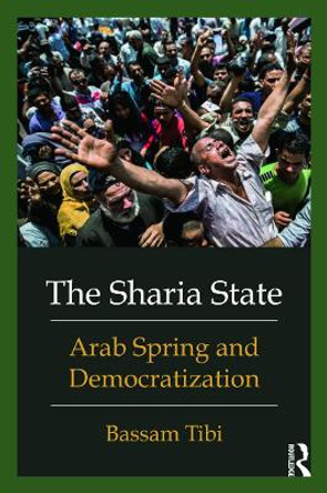 The Sharia State: Arab Spring and Democratization by Bassam Tibi 9780415662178