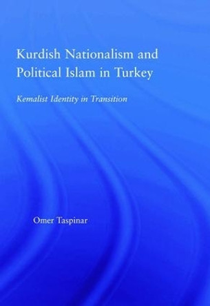 Kurdish Nationalism and Political Islam in Turkey: Kemalist Identity in Transition by Omer Taspinar 9780415949989