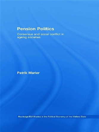 Pension Politics: Consensus and Social Conflict in Ageing Societies by Patrik Marier 9780415663724