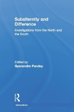 Subalternity and Difference: Investigations from the North and the South by Gyanendra Pandey 9780415665476