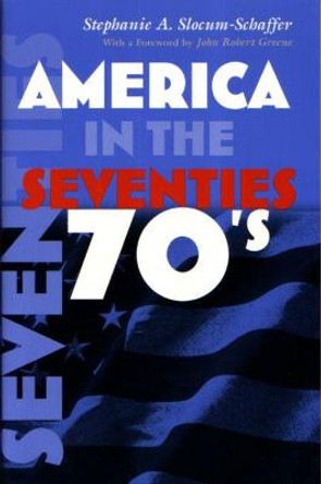 America in the Seventies by Stephanie A. Slocum-Schaffer