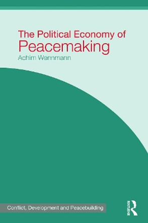 The Political Economy of Peacemaking by Achim Wennmann 9780415667999