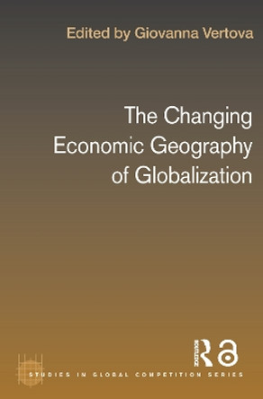 The Changing Economic Geography of Globalization by Giovanna Vertova 9780415646482