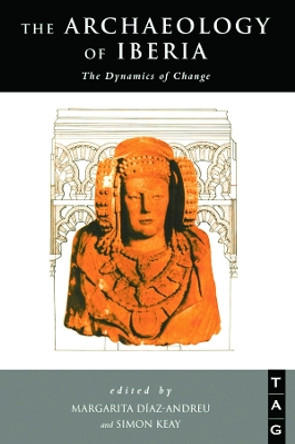 The Archaeology of Iberia: The Dynamics of Change Margarita Diaz-Andreu 9780415642903