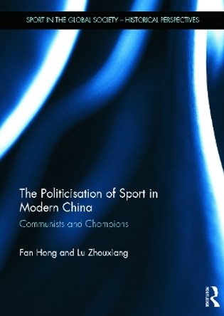 The Politicisation of Sport in Modern China: Communists and Champions by Fan Hong 9780415644952