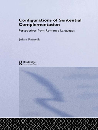 Configurations of Sentential Complementation: Perspectives from Romance Languages by Johan Rooryck 9780415646895