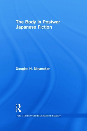 The Body in Postwar Japanese Fiction by Douglas Slaymaker 9780415646116