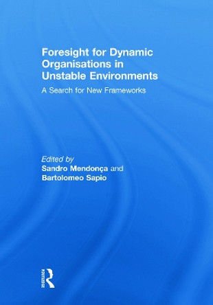 Foresight for Dynamic Organisations in Unstable Environments: A Search for New Frameworks by Sandro Mendonca 9780415672238