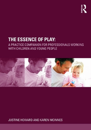 The Essence of Play: A Practice Companion for Professionals Working with Children and Young People by Justine Howard 9780415678131