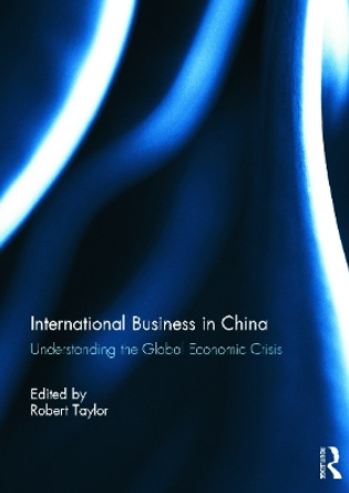 International Business in China: Understanding the Global Economic Crisis by Robert Taylor 9780415674836