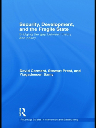 Security, Development and the Fragile State: Bridging the Gap between Theory and Policy by David Carment 9780415675284