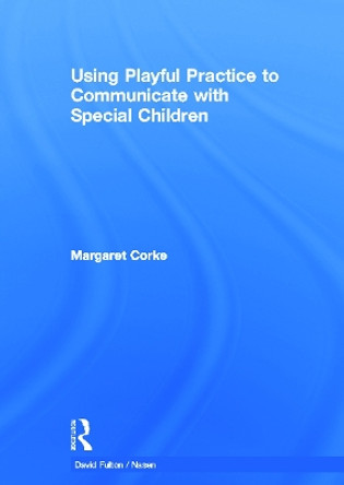 Using Playful Practice to Communicate with Special Children by Margaret Corke 9780415687669