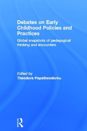 Debates on Early Childhood Policies and Practices: Global snapshots of pedagogical thinking and encounters by Professor Theodora Papatheodorou 9780415691000