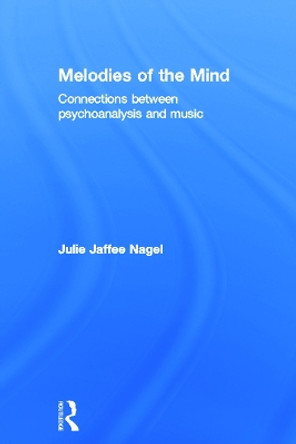 Melodies of the Mind: Connections between psychoanalysis and music by Julie Jaffee-Nagel 9780415692786