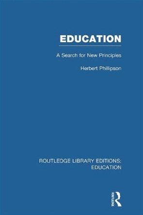 Education: A Search For New Principles by Herbert Phillipson 9780415696999