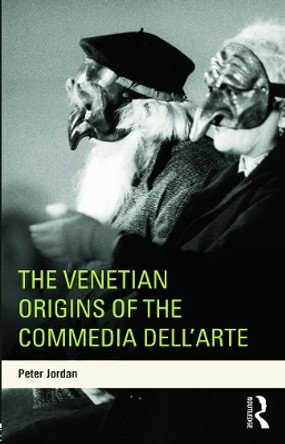 The Venetian Origins of the Commedia dell'Arte by Peter Jordan 9780415698764