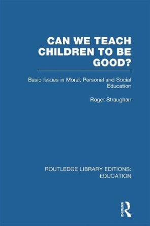 Can We Teach Children to be Good? by Roger Straughan 9780415699242
