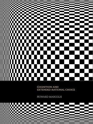 Cognition and Extended Rational Choice Howard Margolis (University of Chicago, USA) 9780415701983