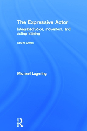 The Expressive Actor: Integrated Voice, Movement and Acting Training by Michael Lugering 9780415669306
