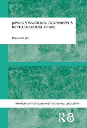 Japan's Subnational Governments in International Affairs by Purnendra Jain 9780415649438