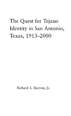 The Quest for Tejano Identity in San Antonio, Texas, 1913-2000 by Richard Buitron 9780415651240