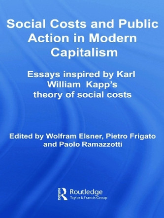 Social Costs and Public Action in Modern Capitalism: Essays Inspired by Karl William Kapp's Theory of Social Costs by Wolfram Elsner 9780415651752