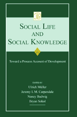 Social Life and Social Knowledge: Toward a Process Account of Development by Ulrich Mueller 9780415651790